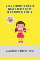 A Daily Simple Guide For Women To Get Rid Of Depression In A Week