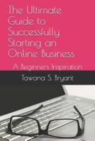 The Ultimate Guide to Successfully Starting an Online Business