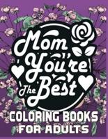 Mom You're The Best  Coloring Books For Adults: Mothers day coloring book for mom with Powerful and Motivating Words / Gift for Mothers Day from Daughter, Son or Husband.