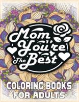 Mom You're The Best  Coloring Books For Adults: Mothers day coloring book for mom with Powerful and Motivating Words / Gift for Mothers Day from Daughter, Son or Husband.