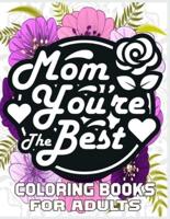 Mom You're The Best  Coloring Books For Adults: Mother's Day Coloring Book for Adults Flower and Floral with Quotes to color.