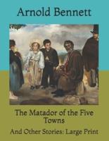 The Matador of the Five Towns: And Other Stories: Large Print