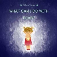 What Can I Do With Fear?