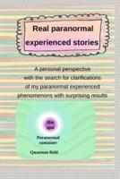 Real paranormal experienced stories: A personal perspective with the search for clarifications of my paranormal experienced phenomenons