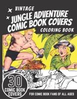 Vintage Jungle Adventure Comic Book Covers Coloring Book: 30 Amazing Vintage and Retro Jungle Adventure Comic Book Covers from the 1940s, 1950s and 1960s, for Coloring. For Kids, Adults and Comic Book Fans of all Ages.