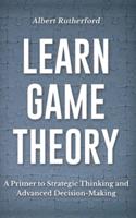 Learn Game Theory: A Primer to Strategic Thinking and Advanced Decision-Making.