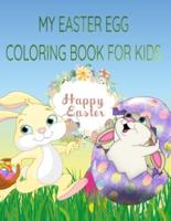 My Easter Egg Coloring Book   : Easter Coloring Book for Kids  : Coloring book for kids boys and girls all ages ,Easter egg ,Easter bunny, egg hunt :MAKE  THIS EASTER COLORFUL  FOR YOUR KIDS