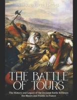 The Battle of Tours: The History and Legacy of the Decisive Battle Between the Moors and Franks in France