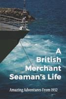 A British Merchant Seaman's Life