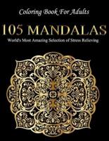 Coloring Book For Adults: 105 Mandalas: World's Most Amazing Selection of Stress Relieving
