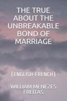 THE TRUE ABOUT THE UNBREAKABLE BOND OF MARRIAGE: (ENGLISH-FRENCH)