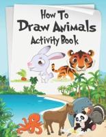 How to Draw Animals Activity Book: A Fun and Simple Step-by-Step Drawing and Activity Book for Kids Aged 4-8 to Learn How to Draw Many Beautiful Animals