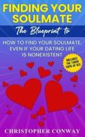 Finding Your Soulmate: The Blueprint to How to Find Your Soulmate, Even if Your Dating Life is Nonexistent