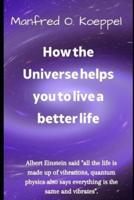 How the Universe Helps You to Live a Better Life