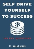 SELF DRIVE YOURSELF TO SUCCESS: 100 Key Questions