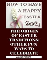 How To Have A Happy Easter 2021: The Origin Of Easter Traditions: Other Fun Ways To Celebrate