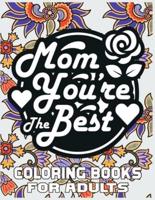 Mom You're The Best  Coloring Books For Adults: Mother's Day Coloring Book for Adults Flower and Floral with Quotes to color.