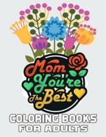 Mom You're The Best  Coloring Books For Adults: Funny Quotes Coloring Book for Mothers,Flower and Floral with Inspirational  Quotes to color.