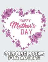 Happy Mother's Day  Coloring Books For Adults: Funny Quotes Coloring Book for Mothers, with Floral Mandala Patterns   Mothers Day Coloring Book