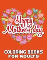 Happy Mother's Day   Coloring Books For Adults: A Mom Coloring Book for Adults ,Flower and Floral with Inspirational  Quotes to color.   Mothers Day Coloring Book.