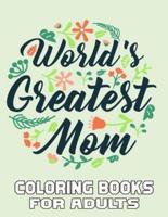 World's Greatest Mom Coloring Books For Adults: A Mom Coloring Book for Adults ,Flower and Floral with Inspirational  Quotes to color.   Mothers Day Coloring Book.