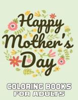 Happy Mother's Day  Coloring Books For Adults: A Mom Coloring Book for Adults ,Flower and Floral with Inspirational  Quotes to color.   Mothers Day Coloring Book.