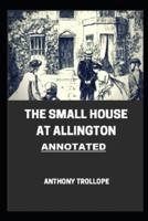 The Small House at Allington (Chronicles of Barsetshire #5) Annotated