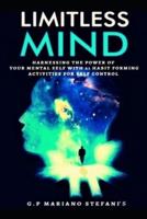 LIMITLESS MIND : HARNESSING THE POWER OF YOUR MENTAL SELF WITH 21 HABIT FORMING ACTIVITIES FOR SELF CONTROL