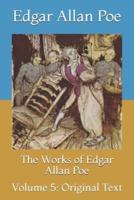 The Works of Edgar Allan Poe: Volume 5: Original Text