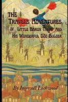 Travels and Adventures of Little Baron Trump and His Wonderful Dog Bulger By Ingersoll Lockwood: With original Illustrated Edition