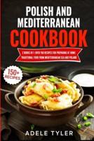Polish And Mediterranean Cookbook: 2 Books In 1: Over 150 Recipes For Preparing At Home Traditional Food From Mediterranean Sea And Poland