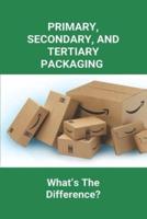 Primary, Secondary, And Tertiary Packaging