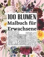 100 Blumen Malbuch für Erwachsene: 100 Blumen Ein Malbuch für Erwachsene mit Blumensträußen, Kränzen, Strudeln, Mustern, Dekorationen, inspirierenden Designs und vielem mehr!