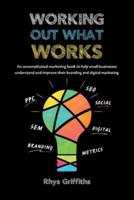 Working Out What Works : An uncomplicated marketing book to help small businesses understand and improve their branding and digital marketing