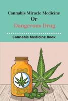 Cannabis Miracle Medicine Or Dangerous Drug