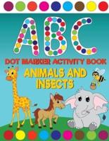 ABC Animals And Insects Dot Marker Activity Book: Giant  Huge Cute Animals ABC's Dot Dauber Coloring Book For Toddlers, Preschool, Kindergarten Kids