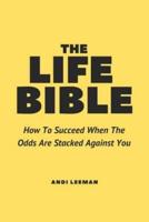 The Life Bible: How To Succeed When The Odds Are Stacked Against You