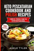Keto Pescatarian Cookbook And Polish Recipes: 2 Books In 1: Prepare At Home Fish Seafood And Polish Dishes