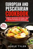 European And Pescatarian Cookbook: 3 Books In 1: Over 250 Recipes For Preparing At Home Traditional Mediterranean And European Dishes