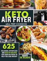 Keto Air Fryer Meal Prep Cookbook: 625 Delicious, Effortless and Healthy Recipes for Your Air Fryer to Help You Lose Weight