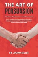 THE ART OF PERSUASION Inspire, Influence, and Persuade