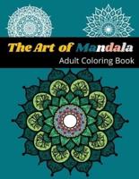 The ART OF MANDALA : An Adult Coloring Book Featuring Beautiful Mandalas Designed to Relief Stress and Shine your Art Skills
