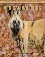 African Wild Dog: An Amazing Animal Picture Book about African Wild Dog for Kids