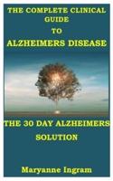 THE COMPLETE CLINICAL GUIDE TO ALZHEIMER DISEASE: THE 30 DAYS ALZHEIMER SOLUTION: Program to prevent and reverse cognitive decline, the end of Alzheimer's, Alzheimer's and dementia for dummies