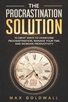 The Procrastination Solution: 92 Great Ways to Overcome Procrastination, Manage Your Time, and Increase Productivity