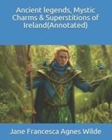 Ancient Legends, Mystic Charms & Superstitions of Ireland(Annotated)