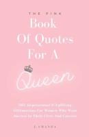 The Pink Book Of Quotes For A Queen: 365 Inspirational & Uplifting Affirmations For Women Who Want Success In Their Lives And Careers