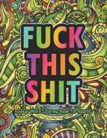 Fuck This Shit Swear Word Coloring Book For Adults: Stress Relief and Relaxation For Adult Coloring Books.