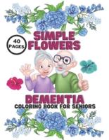 Dementia Simple Flowers Coloring Book For Seniors: Stress Relief, Helping For Patient Of Dementia, Alzheimer's, Parkinson's, 40 Pages Relaxation