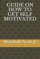 GUIDE ON HOW TO GET SELF MOTIVATED